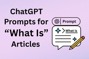Best ChatGPT Prompts for Writing “What Is” Articles