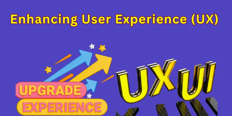 Enhancing User Experience (UX)