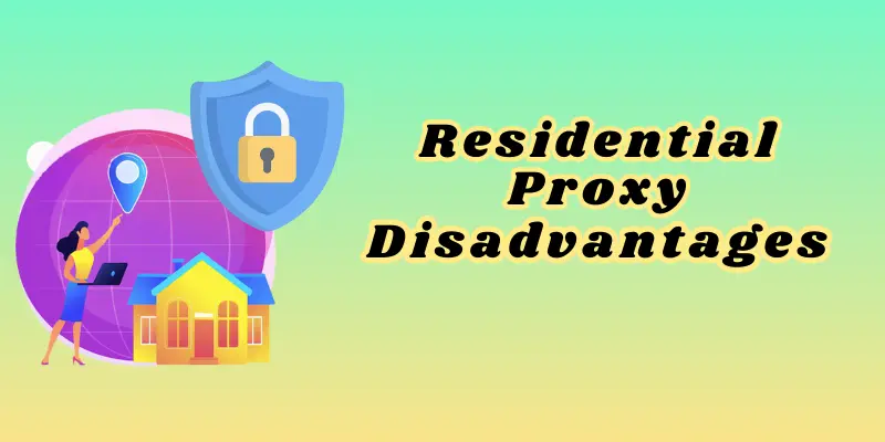 Residential Proxy Disadvantages