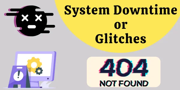 System Downtime or Glitches