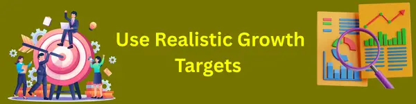 Use Realistic Growth Targets