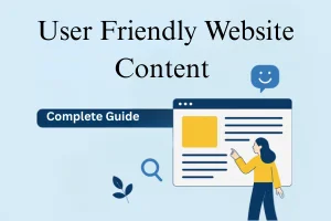 How to Create User- Friendly Website Content - Complete Guide